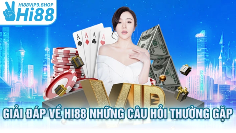 Câu hỏi thường gặp khi sử dụng dịch vụ tại Hi88vip9