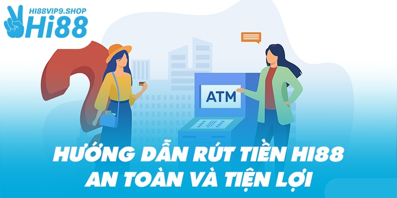 Lý do nên rút tiền từ Hi88vip9